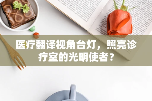 医疗翻译视角台灯，照亮诊疗室的光明使者？