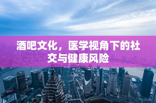 酒吧文化，医学视角下的社交与健康风险