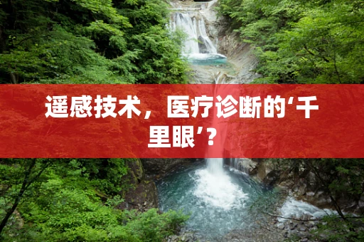 遥感技术，医疗诊断的‘千里眼’？