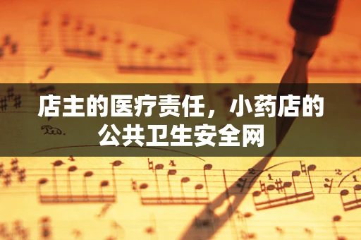 店主的医疗责任，小药店的公共卫生安全网