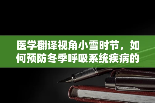 医学翻译视角小雪时节，如何预防冬季呼吸系统疾病的静悄悄侵袭？