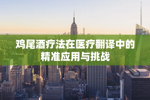 鸡尾酒疗法在医疗翻译中的精准应用与挑战