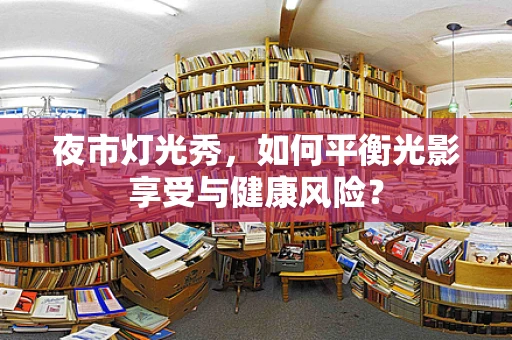 夜市灯光秀，如何平衡光影享受与健康风险？
