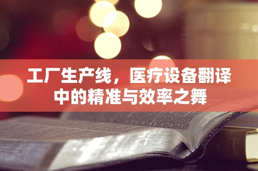 工厂生产线，医疗设备翻译中的精准与效率之舞