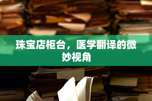珠宝店柜台，医学翻译的微妙视角