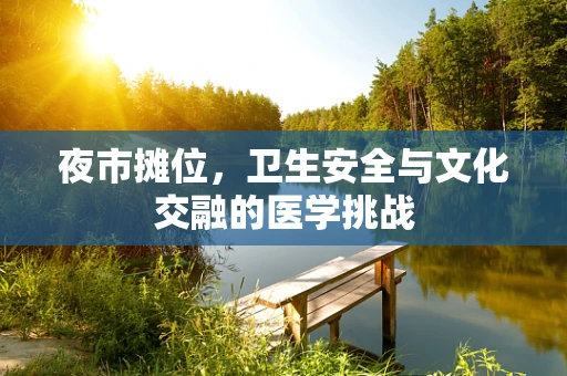 夜市摊位，卫生安全与文化交融的医学挑战