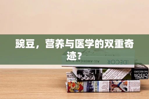 豌豆，营养与医学的双重奇迹？