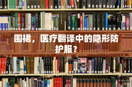 围裙，医疗翻译中的隐形防护服？