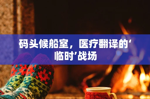 码头候船室，医疗翻译的‘临时’战场