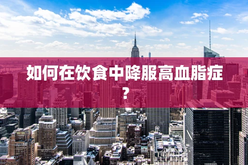 如何在饮食中降服高血脂症？