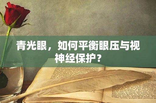 青光眼，如何平衡眼压与视神经保护？