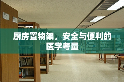厨房置物架，安全与便利的医学考量