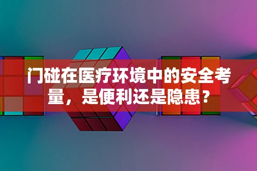 门碰在医疗环境中的安全考量，是便利还是隐患？