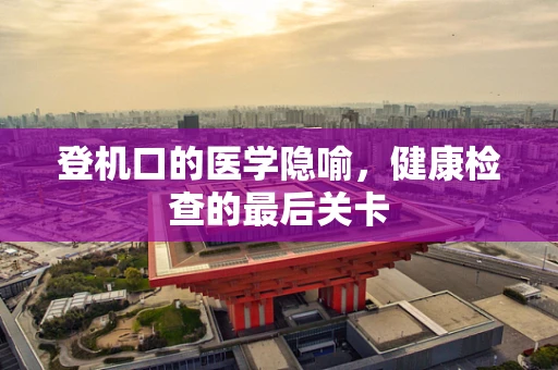 登机口的医学隐喻，健康检查的最后关卡