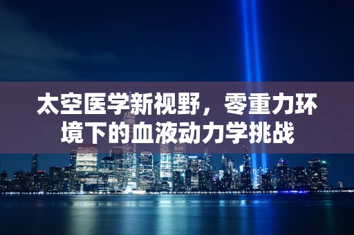 太空医学新视野，零重力环境下的血液动力学挑战