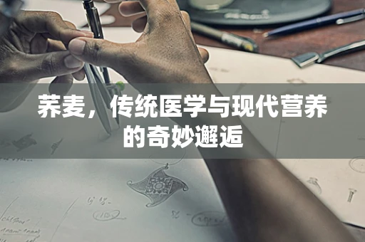 荞麦，传统医学与现代营养的奇妙邂逅