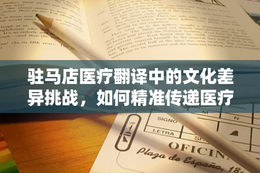 驻马店医疗翻译中的文化差异挑战，如何精准传递医疗信息？