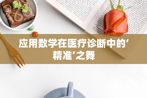 应用数学在医疗诊断中的‘精准’之舞