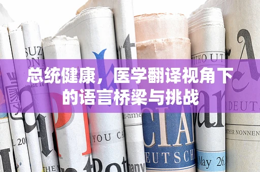 总统健康，医学翻译视角下的语言桥梁与挑战
