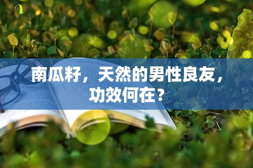 南瓜籽，天然的男性良友，功效何在？