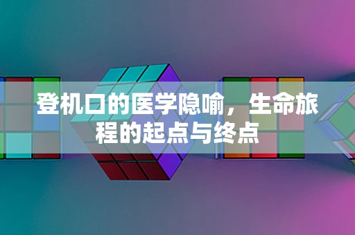 登机口的医学隐喻，生命旅程的起点与终点