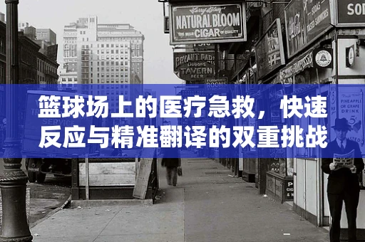 篮球场上的医疗急救，快速反应与精准翻译的双重挑战