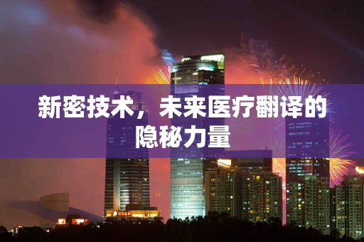新密技术，未来医疗翻译的隐秘力量