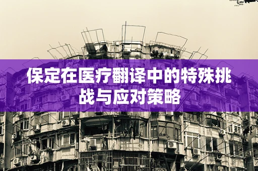 保定在医疗翻译中的特殊挑战与应对策略