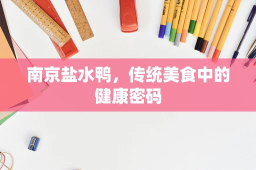 南京盐水鸭，传统美食中的健康密码