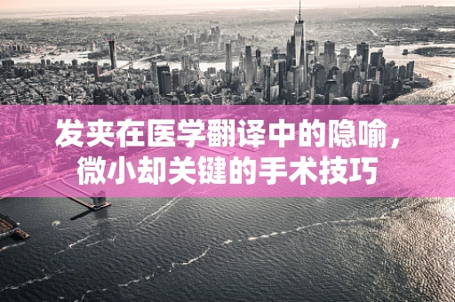 发夹在医学翻译中的隐喻，微小却关键的手术技巧