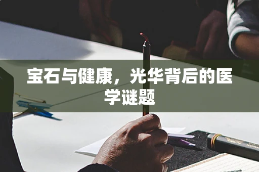 宝石与健康，光华背后的医学谜题