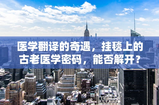 医学翻译的奇遇，挂毯上的古老医学密码，能否解开？