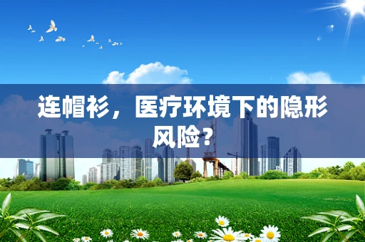 连帽衫，医疗环境下的隐形风险？