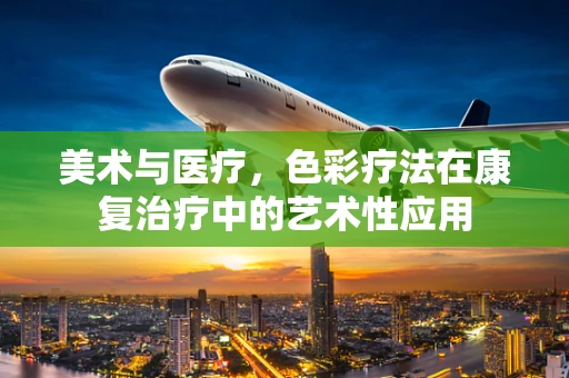 美术与医疗，色彩疗法在康复治疗中的艺术性应用