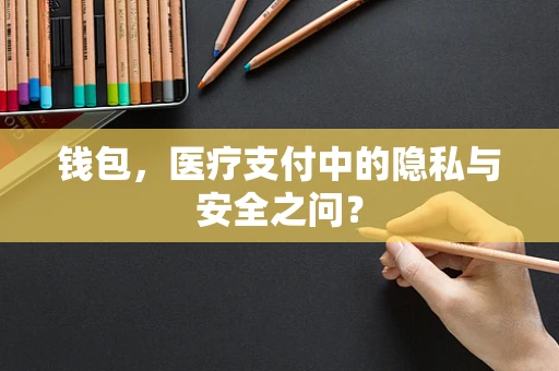 钱包，医疗支付中的隐私与安全之问？