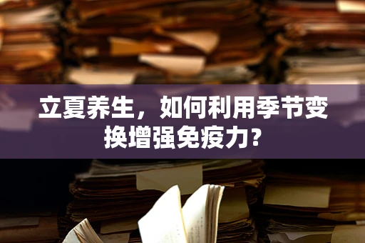 立夏养生，如何利用季节变换增强免疫力？