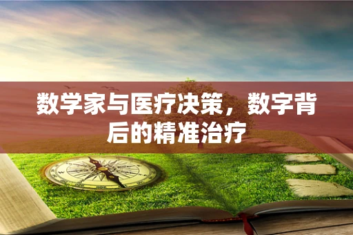 数学家与医疗决策，数字背后的精准治疗