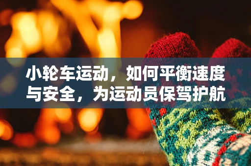 小轮车运动，如何平衡速度与安全，为运动员保驾护航？