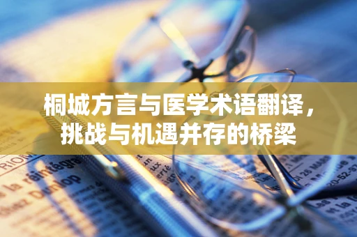 桐城方言与医学术语翻译，挑战与机遇并存的桥梁