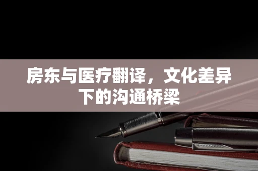 房东与医疗翻译，文化差异下的沟通桥梁