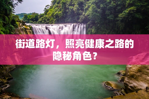 街道路灯，照亮健康之路的隐秘角色？