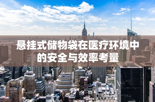 悬挂式储物袋在医疗环境中的安全与效率考量