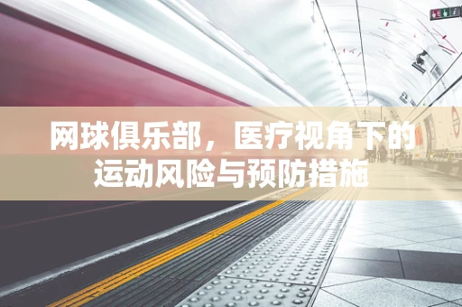 网球俱乐部，医疗视角下的运动风险与预防措施