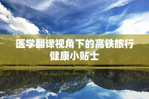 医学翻译视角下的高铁旅行健康小贴士