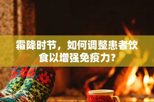 霜降时节，如何调整患者饮食以增强免疫力？