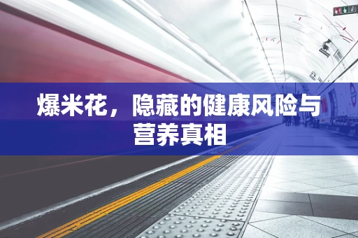 爆米花，隐藏的健康风险与营养真相