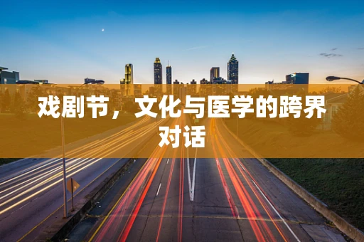 戏剧节，文化与医学的跨界对话