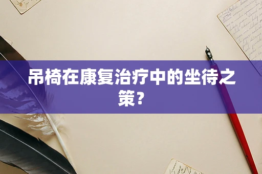 吊椅在康复治疗中的坐待之策？
