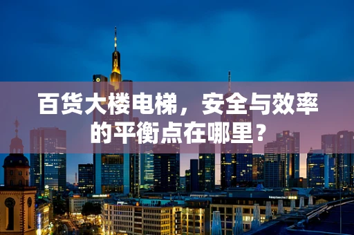 百货大楼电梯，安全与效率的平衡点在哪里？