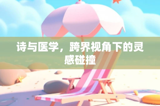 诗与医学，跨界视角下的灵感碰撞